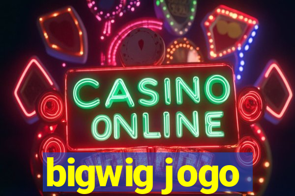 bigwig jogo